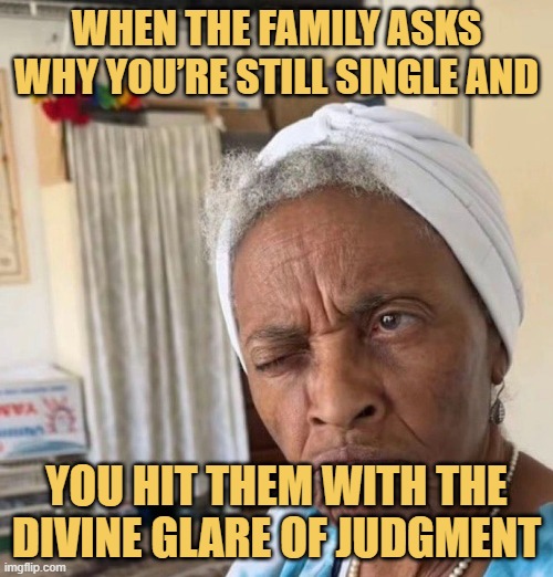 When the family asks why you’re still single and. meme