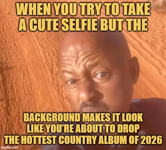 When you try to take a cute selfie but the meme