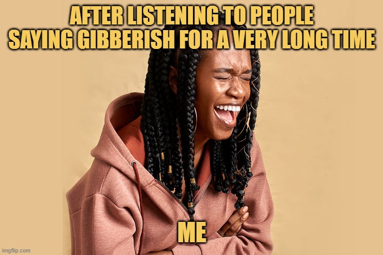 Gibberish is not the joke instead it's the people who are the joke meme